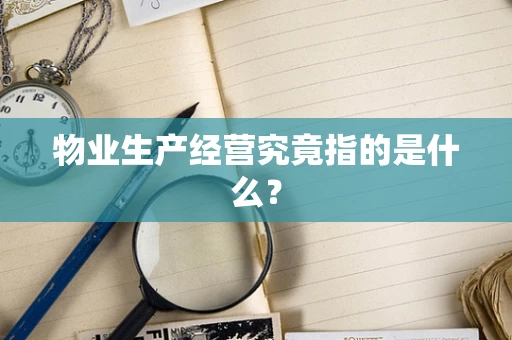 物业生产经营究竟指的是什么？
