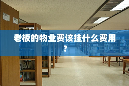 老板的物业费该挂什么费用？