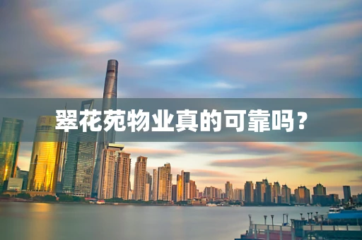 翠花苑物业真的可靠吗？