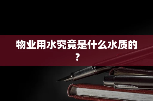 物业用水究竟是什么水质的？