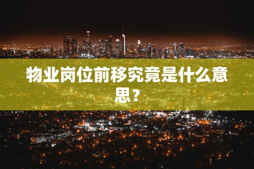 物业岗位前移究竟是什么意思？