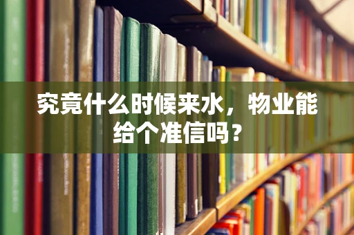 究竟什么时候来水，物业能给个准信吗？