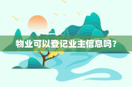 物业可以登记业主信息吗？
