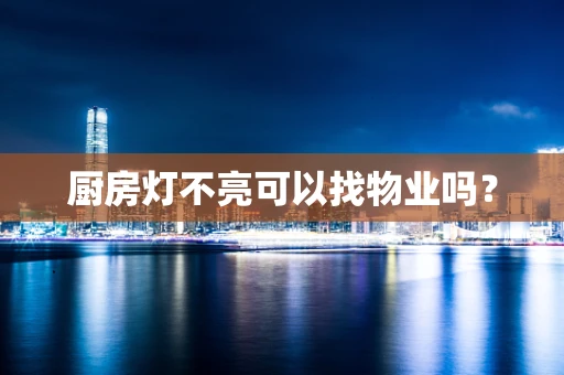 厨房灯不亮可以找物业吗？