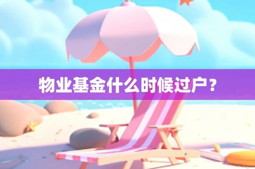 物业基金什么时候过户？