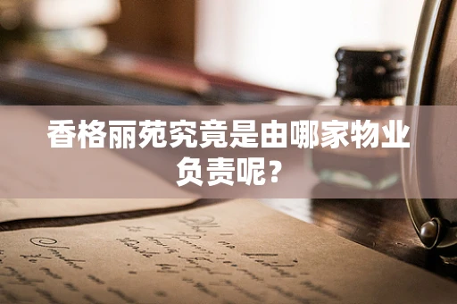 香格丽苑究竟是由哪家物业负责呢？