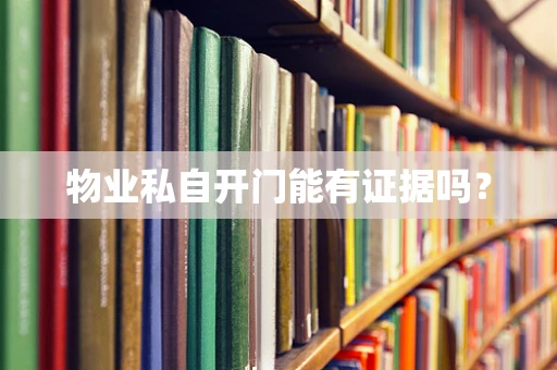 物业私自开门能有证据吗？