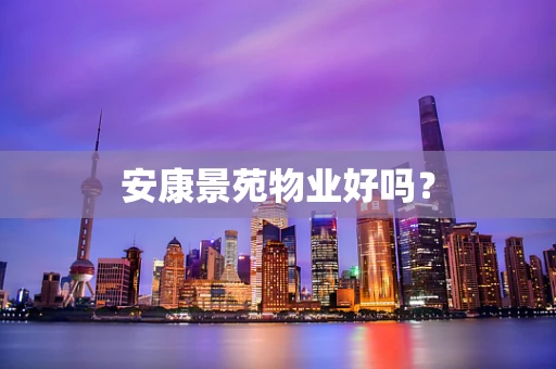 安康景苑物业好吗？