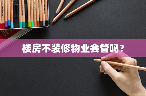 楼房不装修物业会管吗？