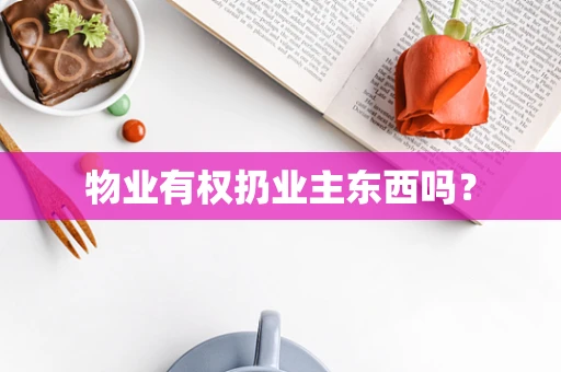 物业有权扔业主东西吗？