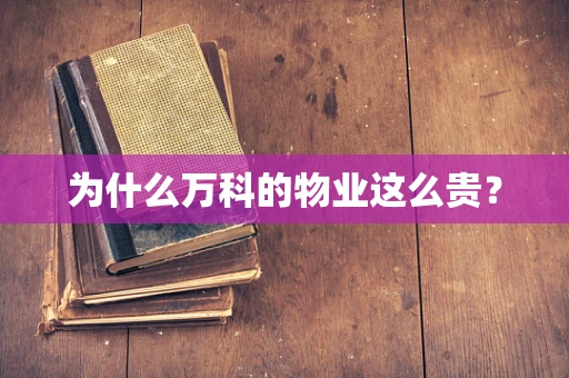为什么万科的物业这么贵？