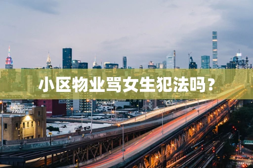 小区物业骂女生犯法吗？