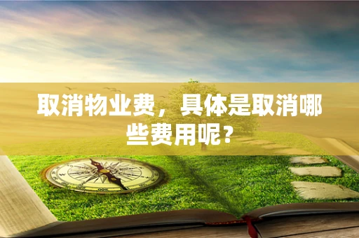 取消物业费，具体是取消哪些费用呢？