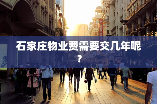 石家庄物业费需要交几年呢？