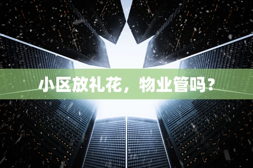 小区放礼花，物业管吗？