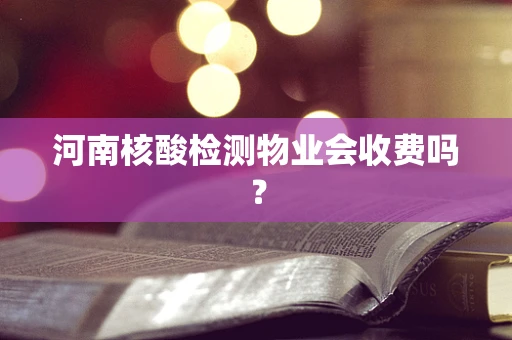 河南核酸检测物业会收费吗？