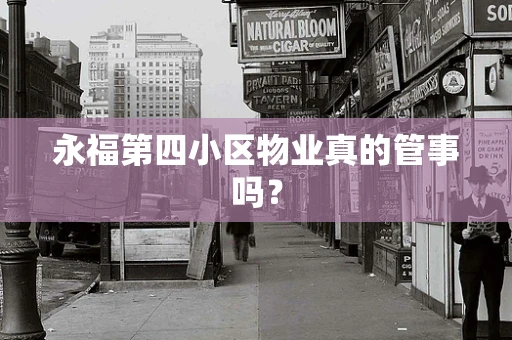 永福第四小区物业真的管事吗？