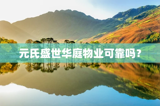 元氏盛世华庭物业可靠吗？