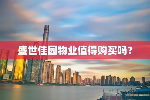 盛世佳园物业值得购买吗？