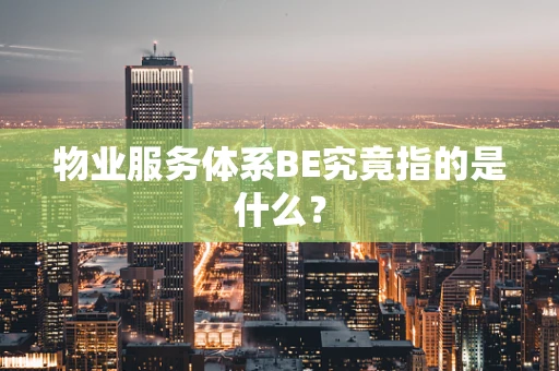 物业服务体系BE究竟指的是什么？