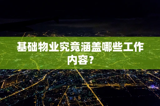 基础物业究竟涵盖哪些工作内容？
