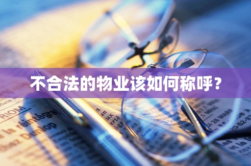 不合法的物业该如何称呼？