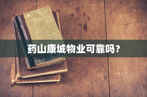 药山康城物业可靠吗？