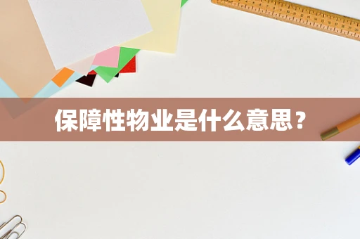 保障性物业是什么意思？