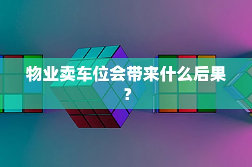 物业卖车位会带来什么后果？
