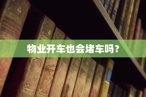 物业开车也会堵车吗？