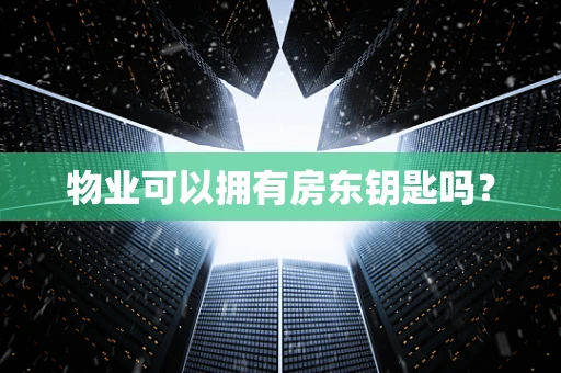 物业可以拥有房东钥匙吗？
