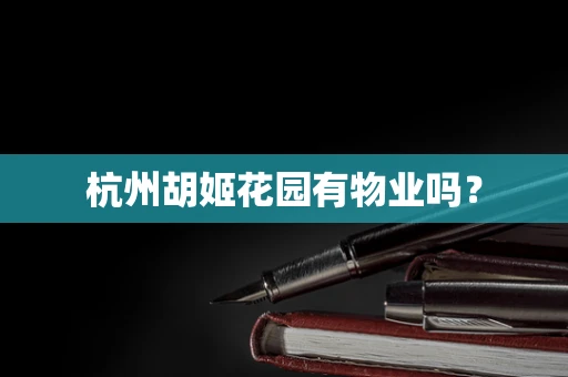 杭州胡姬花园有物业吗？