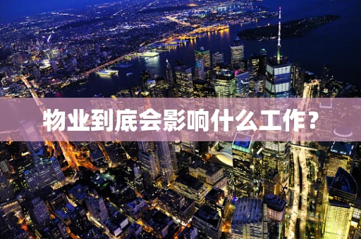 物业到底会影响什么工作？