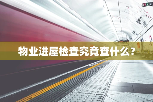 物业进屋检查究竟查什么？