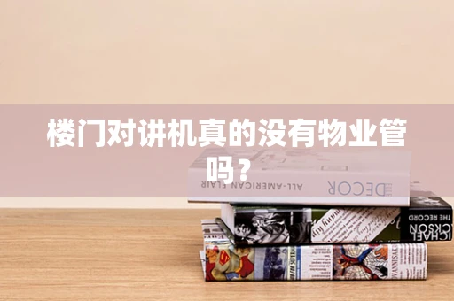 楼门对讲机真的没有物业管吗？