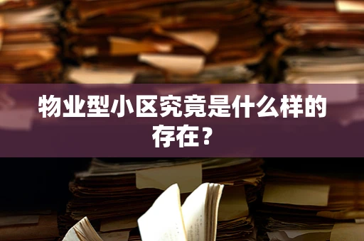 物业型小区究竟是什么样的存在？