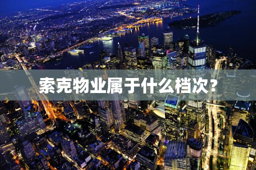 索克物业属于什么档次？