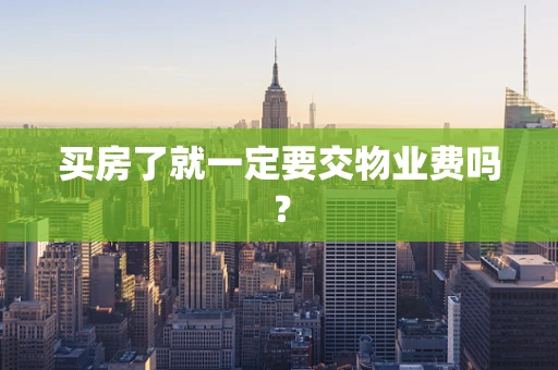 买房了就一定要交物业费吗？