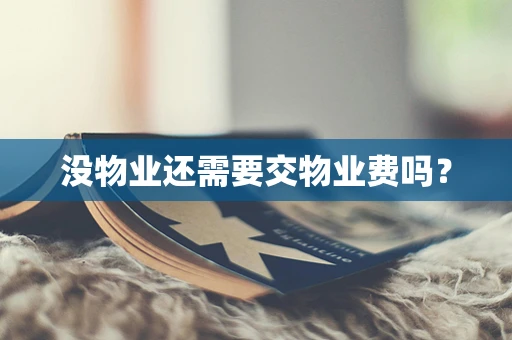 没物业还需要交物业费吗？