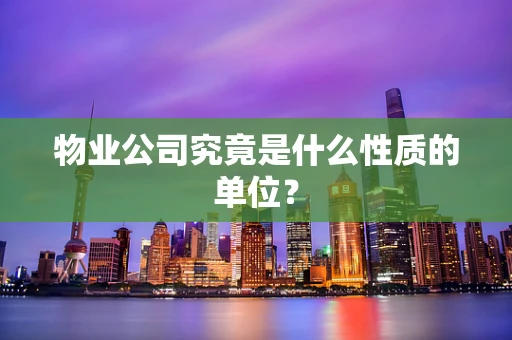 物业公司究竟是什么性质的单位？