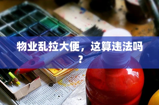 物业乱拉大便，这算违法吗？