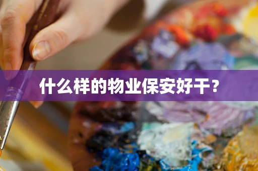 什么样的物业保安好干？
