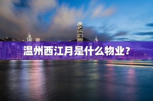 温州西江月是什么物业？