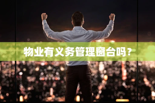 物业有义务管理窗台吗？