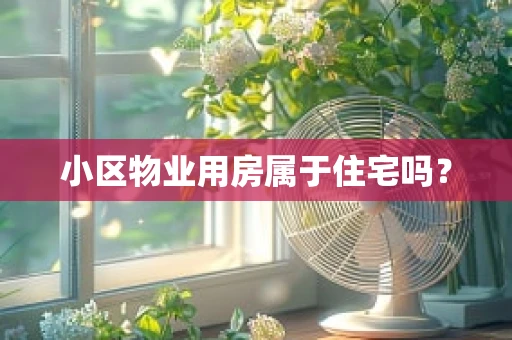 小区物业用房属于住宅吗？