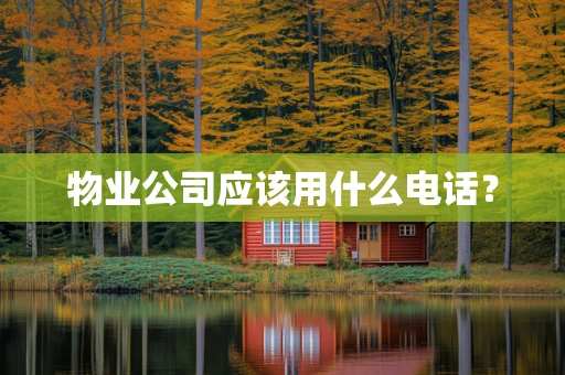 物业公司应该用什么电话？