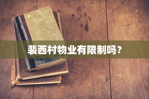 裴西村物业有限制吗？