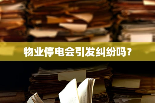 物业停电会引发纠纷吗？