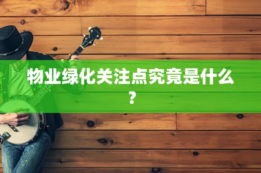 物业绿化关注点究竟是什么？