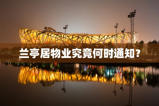兰亭居物业究竟何时通知？